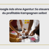 Google Ads ohne Agentur So steuerst du profitable Kampagnen selbst
