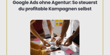 Google Ads ohne Agentur So steuerst du profitable Kampagnen selbst