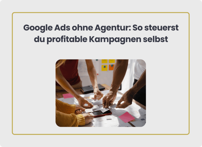 Google Ads ohne Agentur So steuerst du profitable Kampagnen selbst