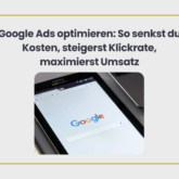 Google Ads optimieren: So senkst du Kosten, steigerst Klickrate, maximierst Umsatz