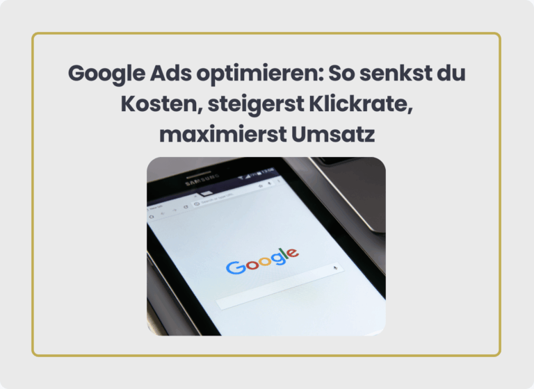 Google Ads optimieren: So senkst du Kosten, steigerst Klickrate, maximierst Umsatz