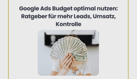 Google Ads Budget optimal nutzen: Ratgeber für mehr Leads, Umsatz, Kontrolle