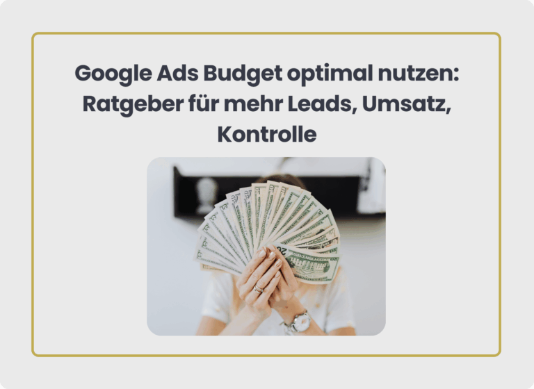 Google Ads Budget optimal nutzen: Ratgeber für mehr Leads, Umsatz, Kontrolle