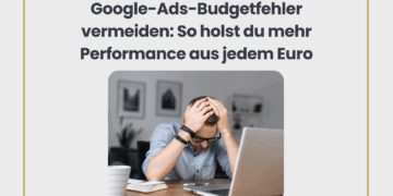 Google Ads Budgetfehler vermeiden: So holst du mehr Performance aus jedem Euro