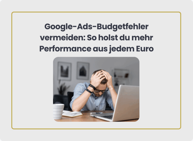 Google Ads Budgetfehler vermeiden: So holst du mehr Performance aus jedem Euro