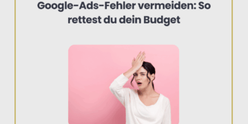 Google Ads Fehler vermeiden: So rettest du dein Budget