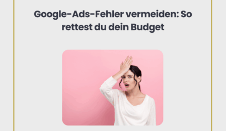 Google Ads Fehler vermeiden: So rettest du dein Budget